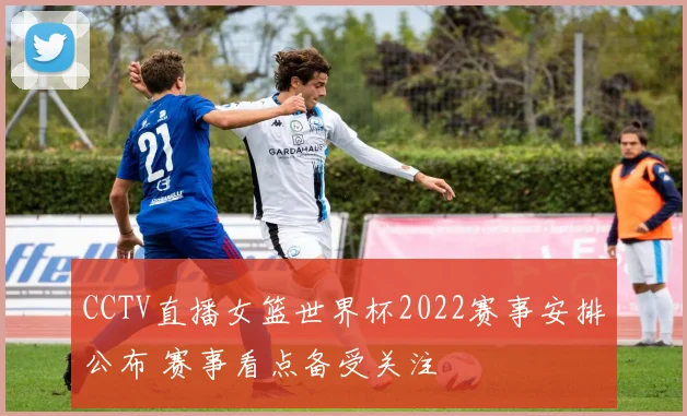 CCTV直播女篮世界杯2022赛事安排公布 赛事看点备受关注