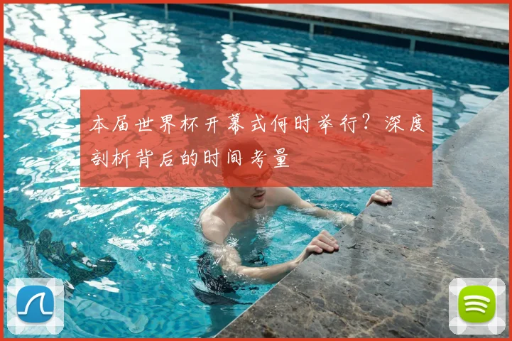 本届世界杯开幕式何时举行？深度剖析背后的时间考量