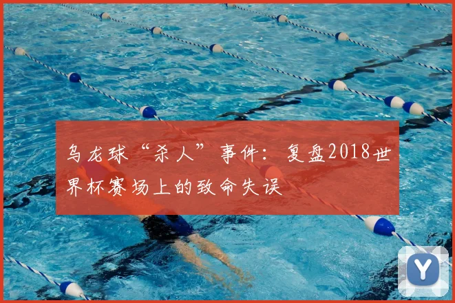 乌龙球“杀人”事件：复盘2018世界杯赛场上的致命失误