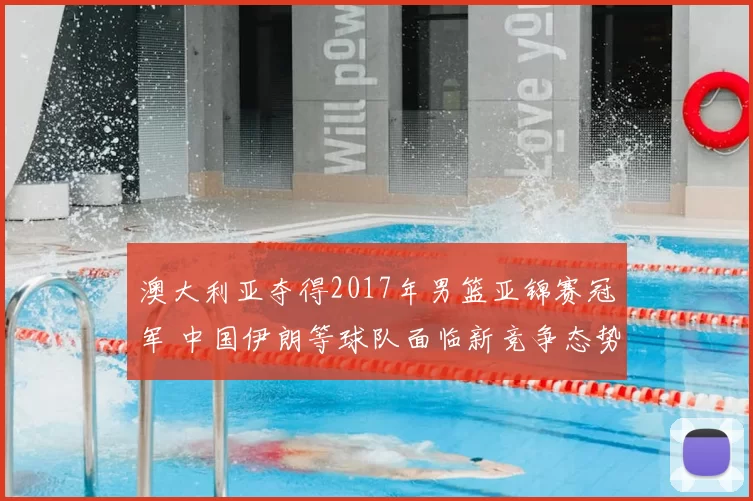 澳大利亚夺得2017年男篮亚锦赛冠军 中国伊朗等球队面临新竞争态势