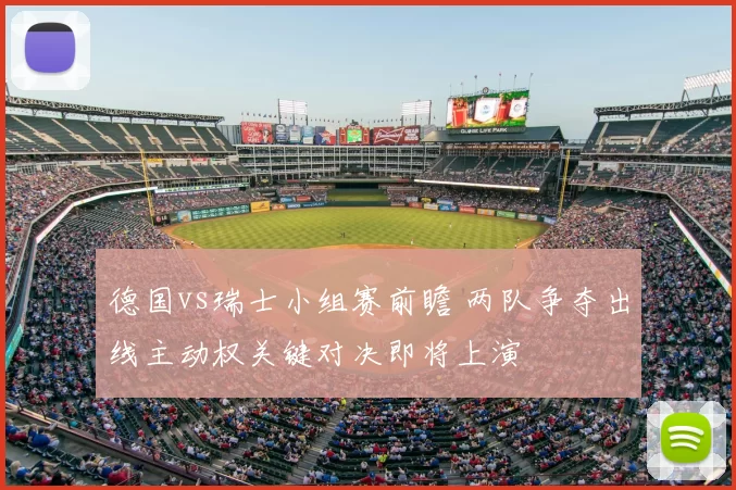 德国vs瑞士小组赛前瞻 两队争夺出线主动权关键对决即将上演