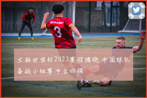 女排世俱杯2023赛程揭晓 中国球队备战小组赛冲击四强