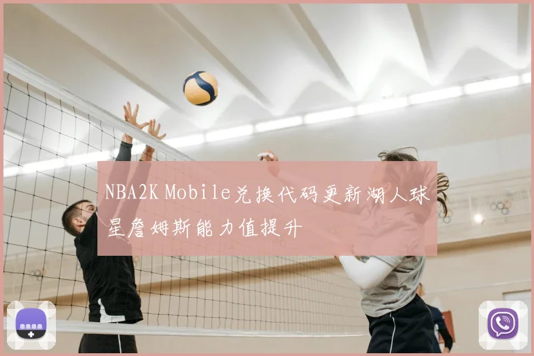 NBA2K Mobile兑换代码更新湖人球星詹姆斯能力值提升