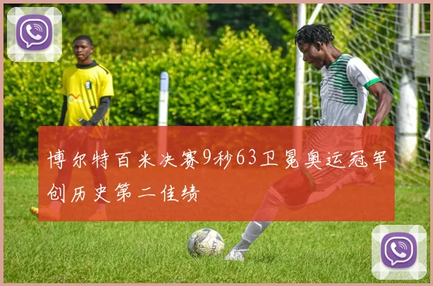 博尔特百米决赛9秒63卫冕奥运冠军创历史第二佳绩