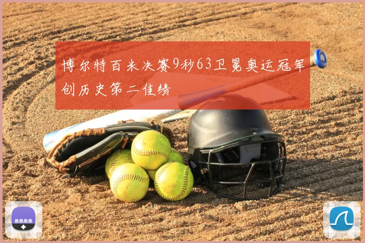 博尔特百米决赛9秒63卫冕奥运冠军创历史第二佳绩