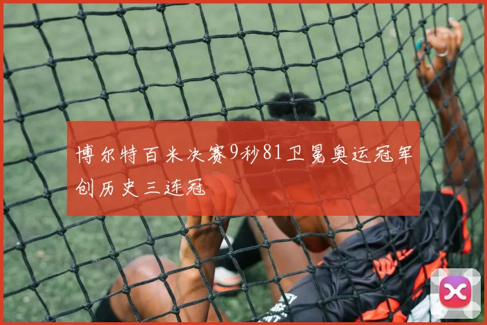 博尔特百米决赛9秒81卫冕奥运冠军创历史三连冠