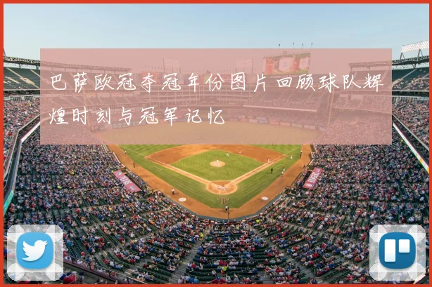 巴萨欧冠夺冠年份图片回顾球队辉煌时刻与冠军记忆