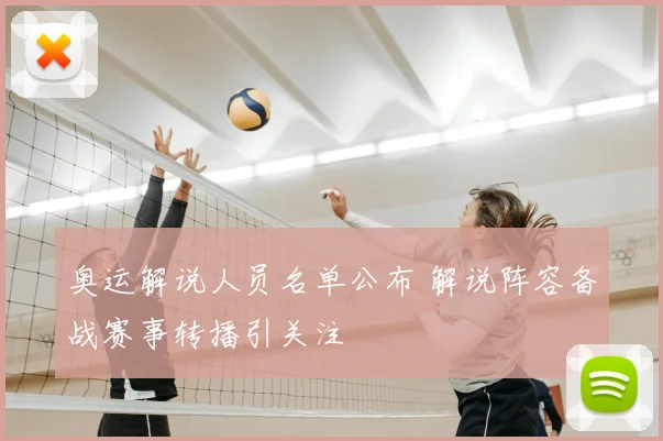 奥运解说人员名单公布 解说阵容备战赛事转播引关注