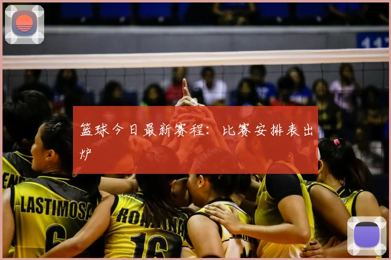 篮球今日最新赛程：比赛安排表出炉